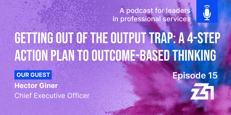 Episode 15: Getting Out of the Output Trap: A 4-Step Action Plan to Outcome-Based Thinking